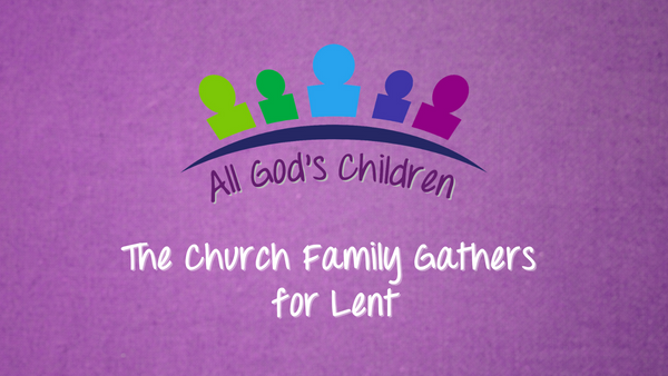 All God's Children: The Church Family Gathers for Lent